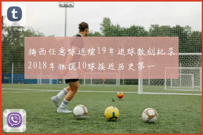 梅西任意球连续19年进球数创纪录2018年独揽10球接近历史第一