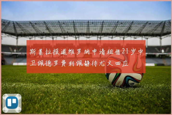 斯基拉报道维罗纳申请租借21岁中卫佩德罗费利佩静待尤文回应