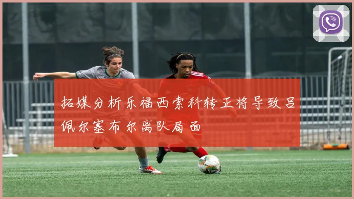 拓媒分析乐福西索科转正将导致吕佩尔塞布尔离队局面
