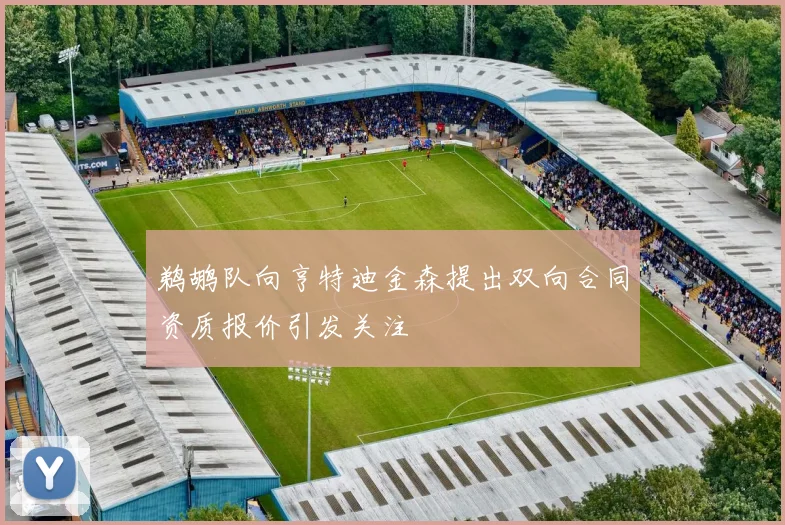鹈鹕队向亨特迪金森提出双向合同资质报价引发关注