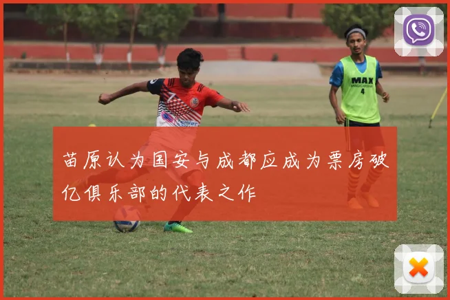 苗原认为国安与成都应成为票房破亿俱乐部的代表之作
